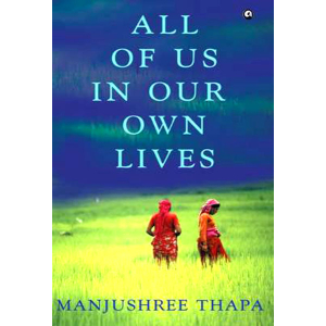 All of Us in Our Own Lives - Fiction Manjushree Thapa