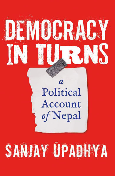 Democracy In Turns-A Political Account Of Nepal By Sanjay Upadhya