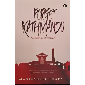 Forget Kathmandu An Elegy for Democracy - Non-fiction Manjushree Thapa