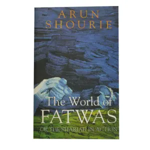 The World of Fatwas or the Shariahin Action - Arun Shourie Arun Shourie