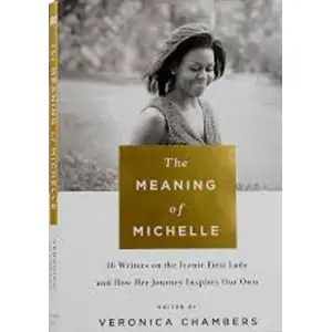 The Meaning of Michelle: 16 Writers on the Iconic First Lady and How Her Journey Inspires Our Own (Paperback)
