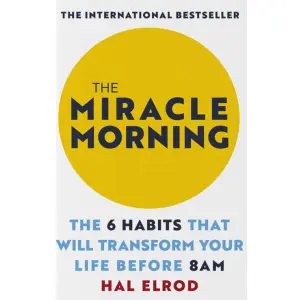 The Miracle Morning; The 6 Habits That Will Transform Your Life Before 8 AM; By Hal Elfod; Paperback; The International Bestseller