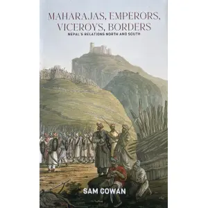 Maharajas, Emperors, Viceroys, Borders -Nepal's Relations North And South By Sam Cowan, Political book, Hardbound, Published By Fine Print Books
