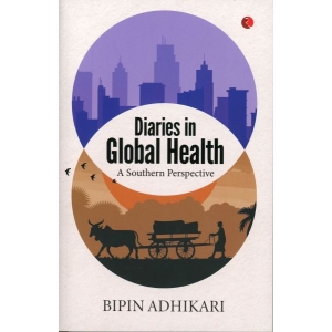 Diaries in Global Health A Southern Perspetive By Bipin Adhikari