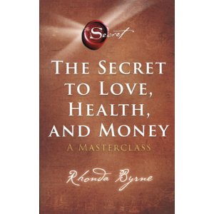 The Secret to Love, Health, And Money A Masterclass - Self-Help - Rhonda Byrne